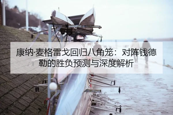 康纳·麦格雷戈回归八角笼：对阵钱德勒的胜负预测与深度解析